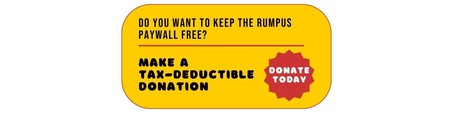 Make a tax-deductible donation to The Rumpus