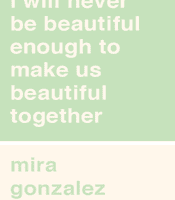 i will never be beautiful enough to make us beautiful together by Mira Gonzalez