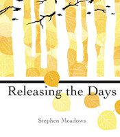 Releasing the Days by Stephen Meadows