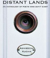 Distant Lands: An Anthology of Poets Who Don’t Exist by Agnieszka Kuciak