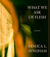What We Ask of Flesh by Remica Bingham