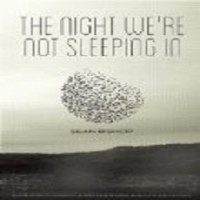The Night We’re Not Sleeping In by Sean Bishop