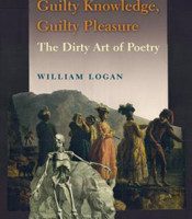 Guilty Knowledge, Guilty Pleasure: The Dirty Art of Poetry by William Logan