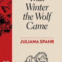 That Winter the Wolf Came by Juliana Spahr