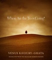 Where Are the Trees Going? by Vénus Khoury-Ghata