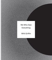 We Who Saw Everything by Whit Griffin