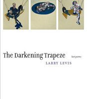 The Darkening Trapeze by Larry Levis