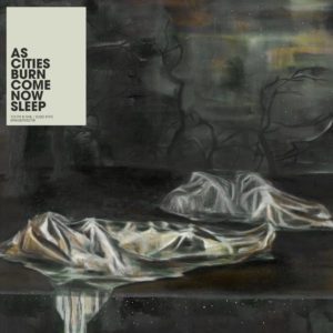 As Cities Burn - Come Now Sleep | Rumpus Music