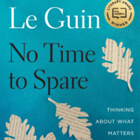 The Power of the Crone: Ursula K. Le Guin’s No Time to Spare