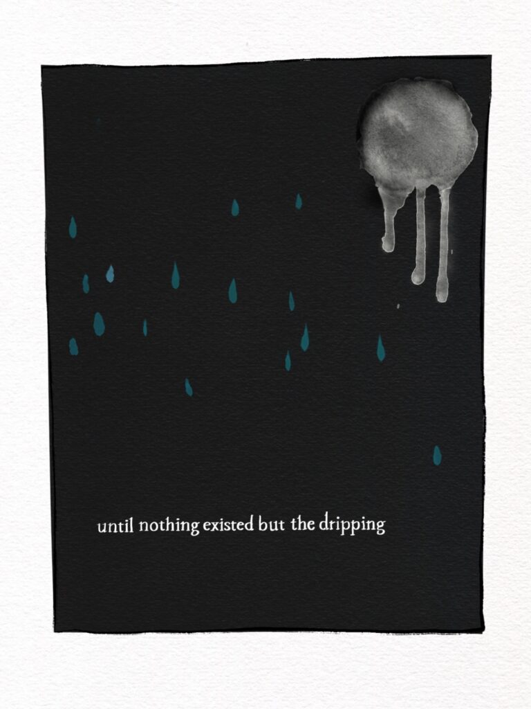 Until nothing existed but the dripping