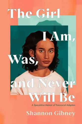 Cover of The Girl I Am, Was, and Never Will Be