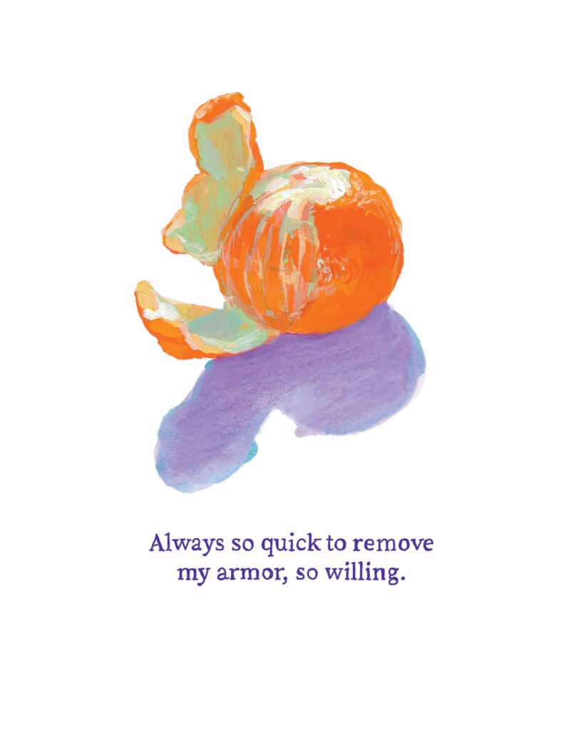 A drawing of a tangerine with half of the skin unpeeled. The text reads: Always so quick to remove my armor, so willing.