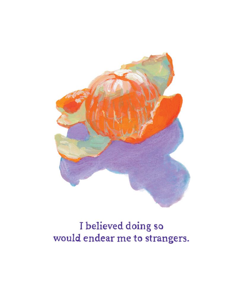 A drawing of a tangerine with nearly all of skin unpeeled. The text reads: I believe doing so would endear me to strangers.