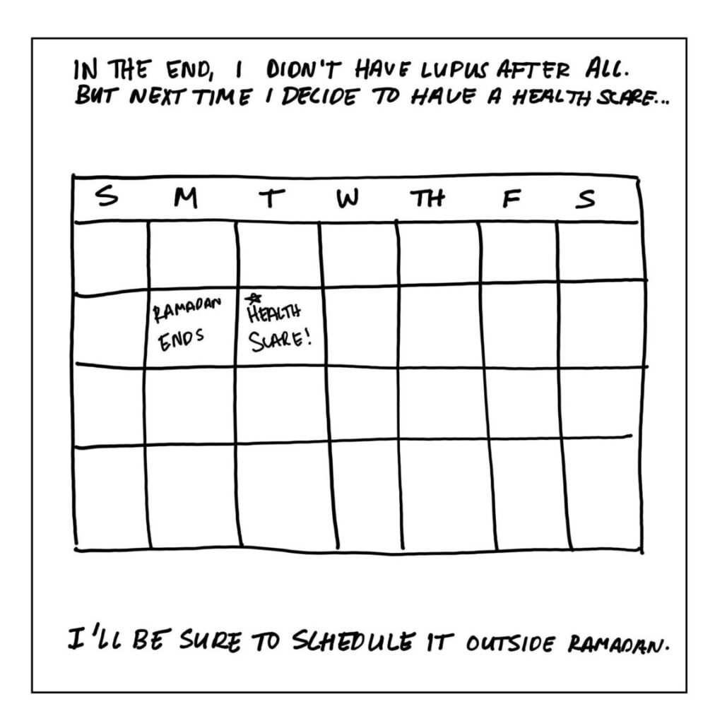 Panel: A calendar shows the end of Ramadan in one box and a health scare in the adjacent box.

Text: In the end, I didn't have Lupus after all. But next time I decide to have a health scare...I'll be sure to schedule it outside Ramadan.