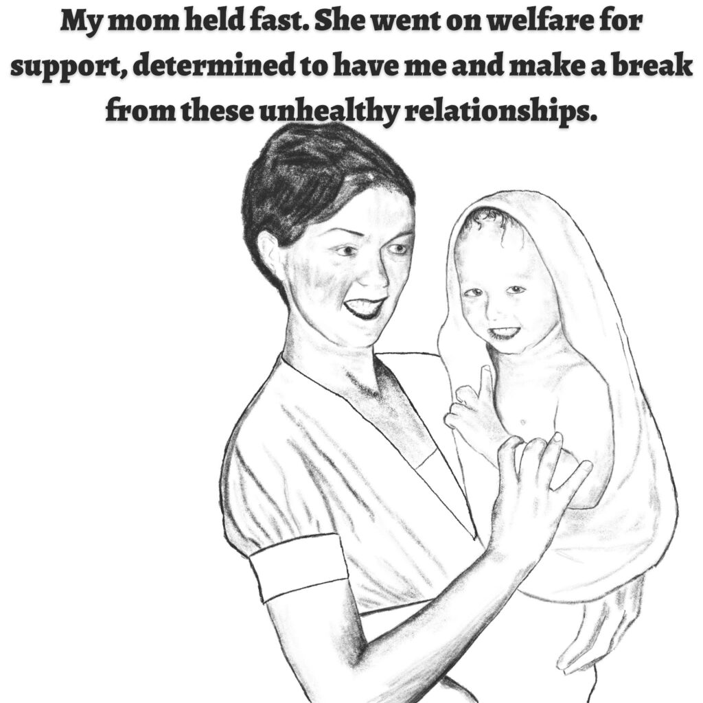 Image: A woman holding a baby. Both are smiling, and the baby is wrapped in a towel.

Text: My mom held fast. She went on welfare for support, determined to have me and make a break from these unhealthy relationships.
