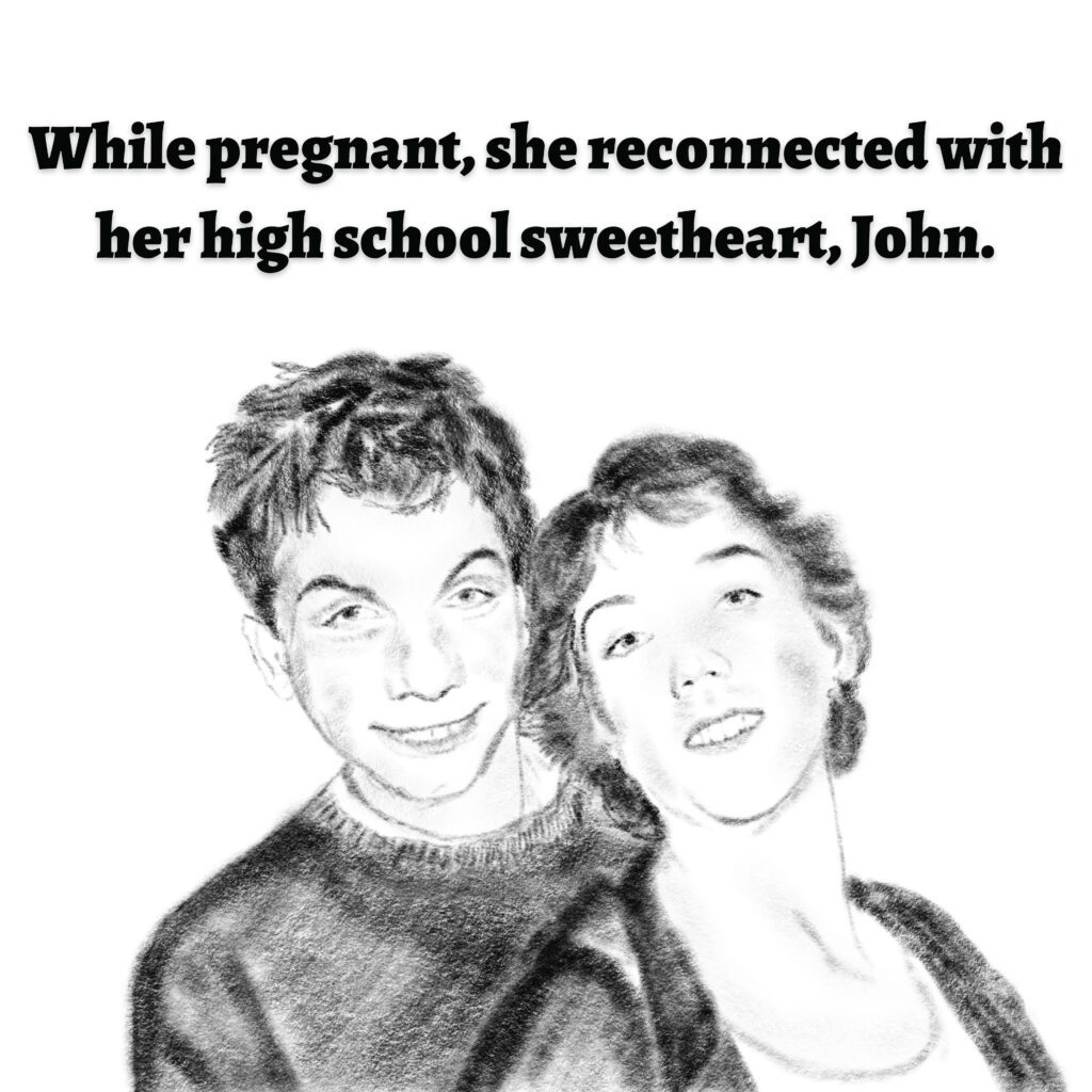 Image: A man and a woman, both smiling.

Text: While pregnant, she reconnected with her high school sweetheart, John.