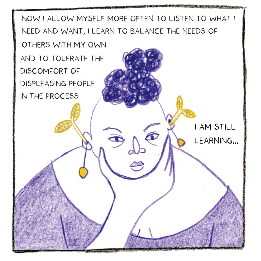 The narrator holds her chin and has yellow plants growing out of her ears. The caption reads: Now I allow myself more often to listen to what I need and want, I learn to balance the needs of others with my own and to tolerate the discomfort of displeasing people in the process. I am still learning.