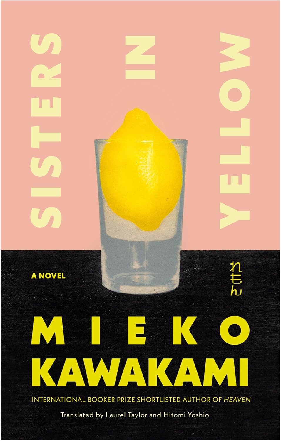 Sisters in Yellow by Mieko Kawakami, translated by Laurel Taylor and Hitomi Yoshio
Cover art by Tetsuya Noda; design by Tiana Dunlop
