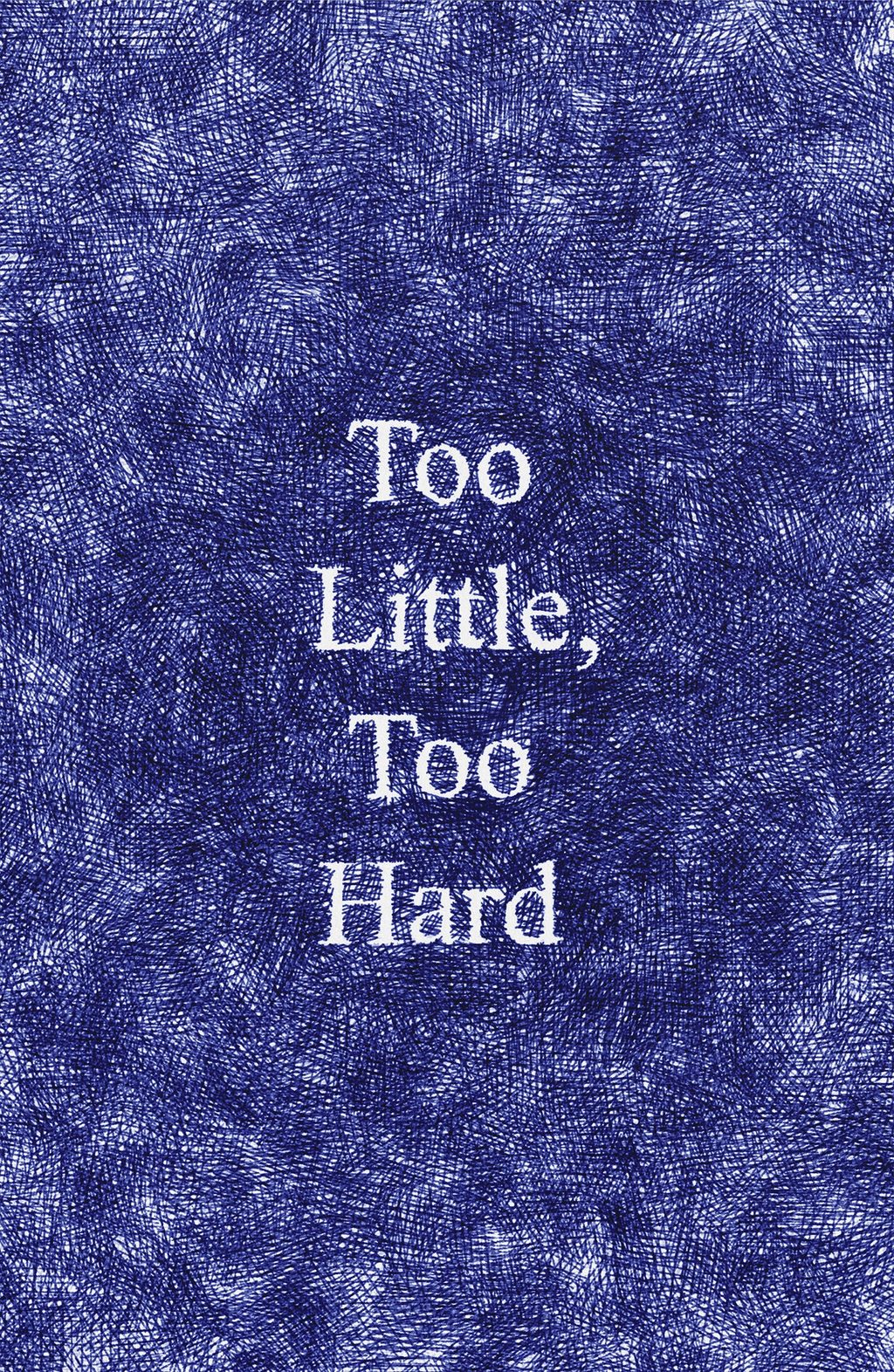Too Little, Too Hard, edited by Lucy Mercer and Livia Franchini
Cover design by David Pearson

