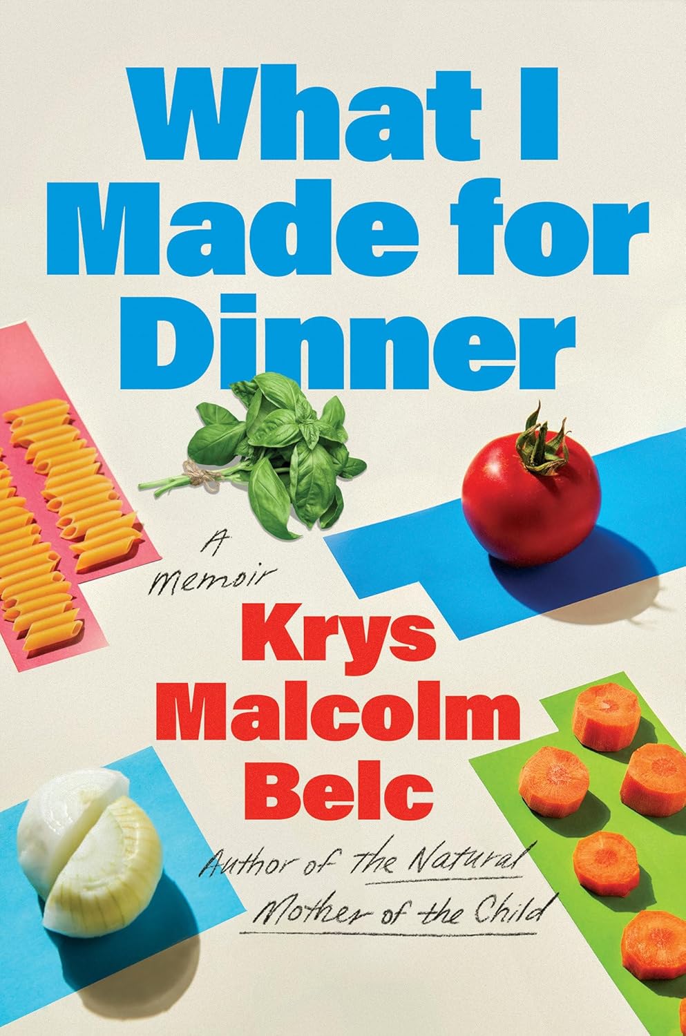 
What I Made for Dinner by Krys Malcolm Belc
Cover design by Farjana Yasmin

