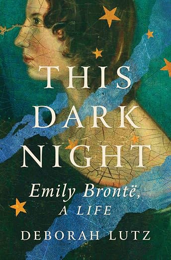 “This Dark Night: Emily Brontë, A Life” by Deborah Lutz